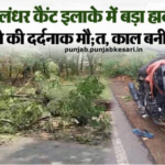 जालंधर कैंट इलाके में बड़ा हादसा, पिता-बेटी की दर्दनाक मौत, काल बनी तेज आंधी
